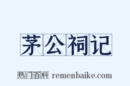 茅公祠记是什么意思的图片